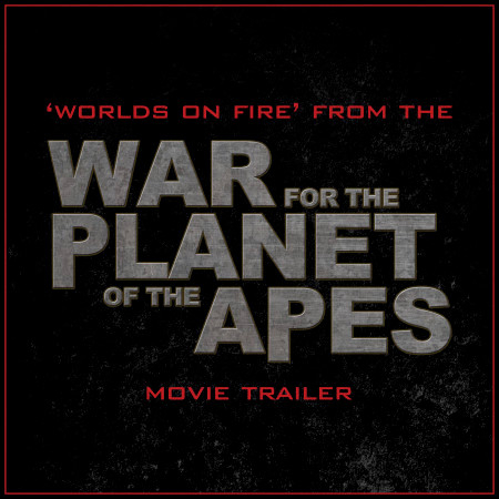 Worlds on Fire (From The "War for the Planet of the Apes" Movie Trailer)