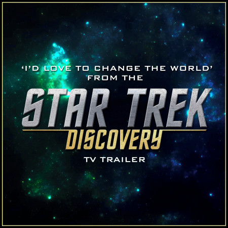 I'd Love to Change the World (From The "Star Trek: Discovery" Netflix T.V. Trailer)