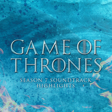 Game of Thrones Season 7 Soundtrack Highlights