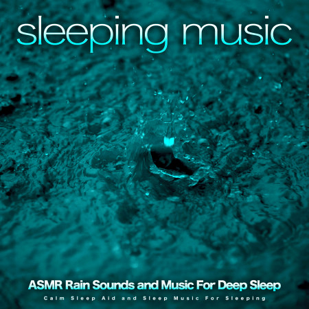 Sleeping Music: ASMR Rain Sounds and Music For Deep Sleep, Calm Sleep Aid and Sleep Music For Sleeping