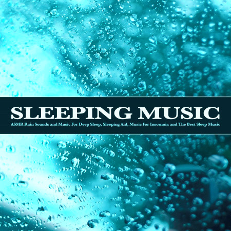 Sleeping Music: ASMR Rain Sounds and Music For Deep Sleep, Sleeping Aid, Music For Insomnia and The Best Sleep Music
