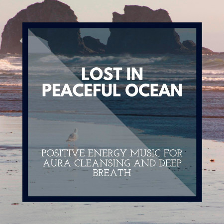 Lost in Peaceful Ocean - Positive Energy Music for Aura Cleansing and Deep Breath