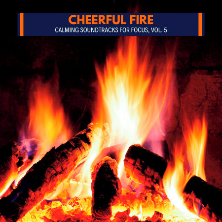 Cheerful Fire - Calming Soundtracks for Focus, Vol. 5