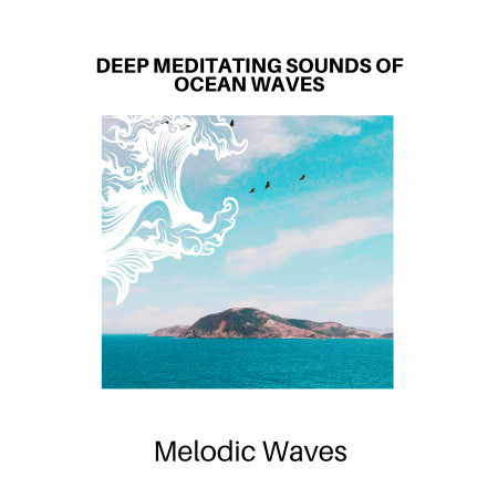 Deep Meditating Sounds of Ocean Waves - Melodic Waves