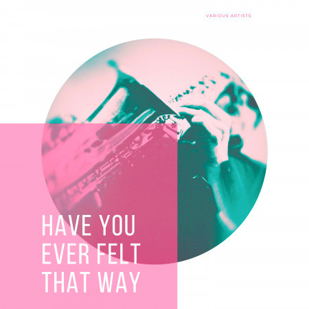 Have You Ever Felt That Way