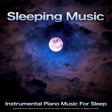 Sleeping Music: Instrumental Piano Music For Sleep, Deep Sleep Music, Sleeping Aid, Music For Insomnia, Music For Relaxation and Music For Sleeping and Rest