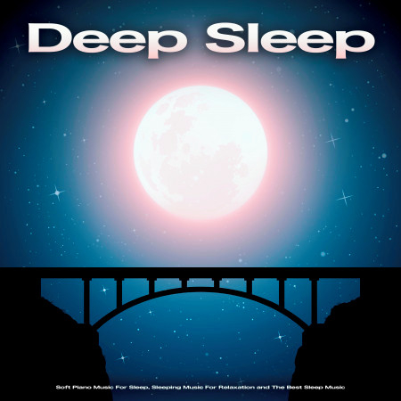 Deep Sleep: Soft Piano Music For Sleep, Sleeping Music For Relaxation and The Best Sleep Music