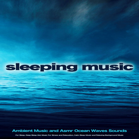 Sleeping Music: Ambient Music and Asmr Ocean Waves Sounds For Sleep, Deep Sleep Aid, Music For Stress and Relaxation, Calm Sleep Music and Relaxing Background Music