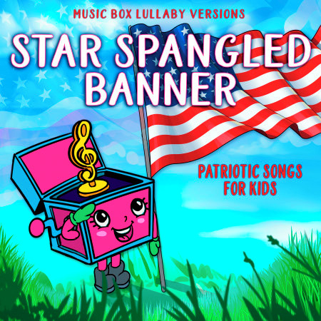 Star Spangled Banner: Patriotic Songs for Kids (Music Box Lullaby Versions)