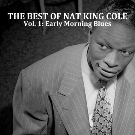 The Best of Nat King Cole, Vol. 1: Early Morning Blues