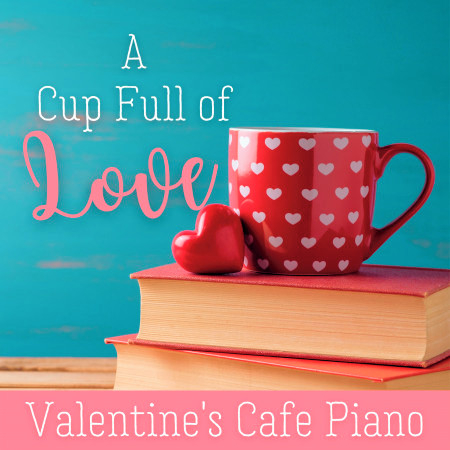 A Cup Full of Love - Valentine's Cafe Piano