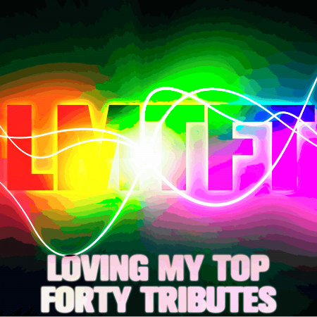 LMTFT: Loving My Top Forty Tributes