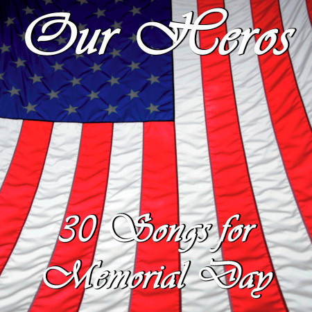 Our Heroes: 30 Songs for Memorial Day