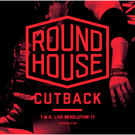 T.M.R. LIVE REVOLUTION'17 -ROUND HOUSE CUTBACK- 專輯封面
