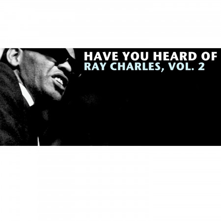 Have You Heard of Ray Charles, Vol. 2