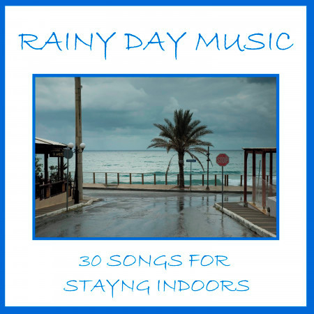 Rainy Day Music: 30 Songs for Staying Indoors