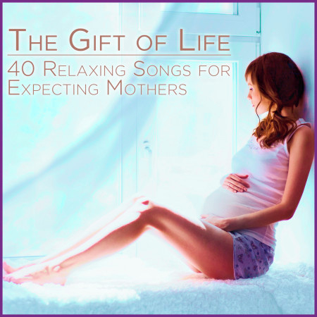 The Gift of Life: 40 Relaxing Songs for Expecting Mothers