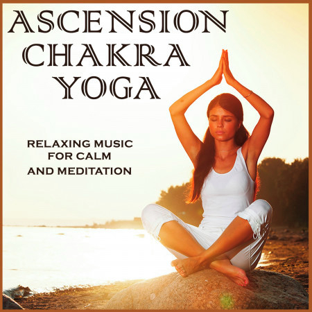 Ascension Chakra Yoga: Relaxing Music for Calm and Meditation