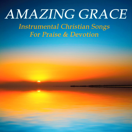 Amazing Grace: Instrumental Christian Songs for Praise & Devotion