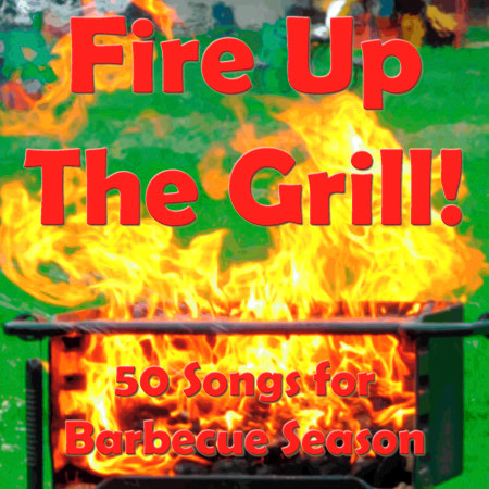 Fire Up the Grill: 50 Songs for Barbecue Season