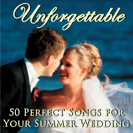 Unforgettable: 50 Perfect Songs for Your Summer Wedding