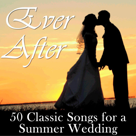 Ever After: 50 Classic Songs for a Summer Wedding