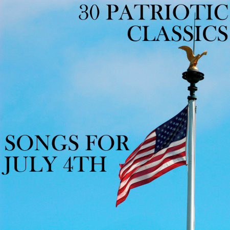 30 Patriotic Classics: Songs for July 4th