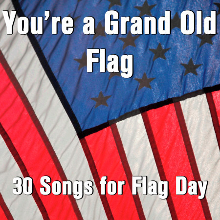 You're a Grand Old Flag: 30 Songs for Flag Day