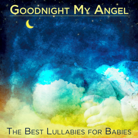 Goodnight My Angel: The Best Lullabies for Babies