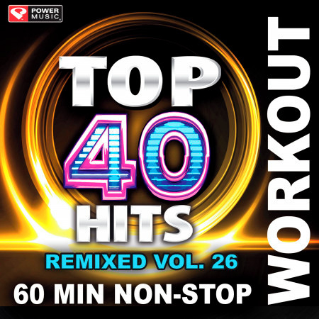 Top 40 Hits Remixed Vol. 26 (60 Min Non-Stop Workout Mix (128 BPM) )