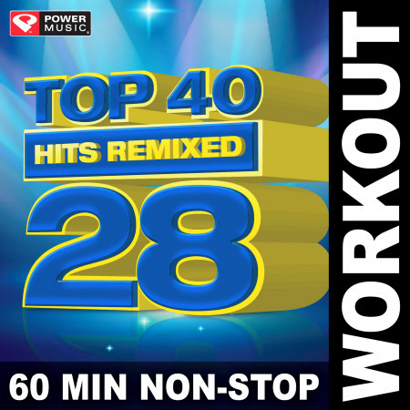 Top 40 Hits Remixed Vol. 28 (60 Min Non-Stop Workout Mix (128 BPM) )