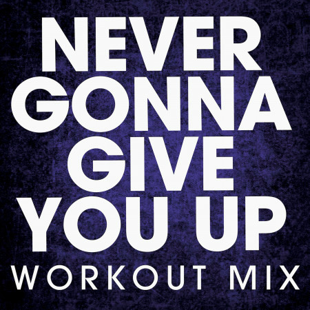 Never Gonna Give You Up (Workout Mix)
