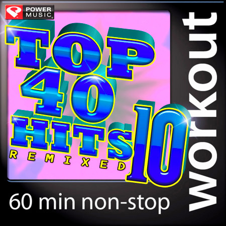 Top 40 Hits Remixed Vol. 10 (60 Minute Non-Stop Workout Mix) [128-132 BPM]