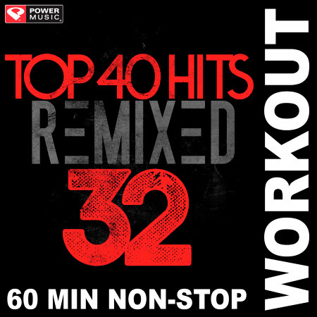 Top 40 Hits Remixed Vol. 32 (60 Min Non-Stop Workout Mix (128 BPM) )