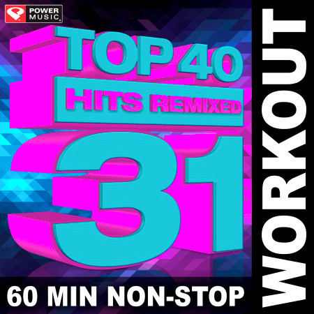 Top 40 Hits Remixed, Vol. 31 (60 Min Non-Stop Workout Mix [128 BPM])