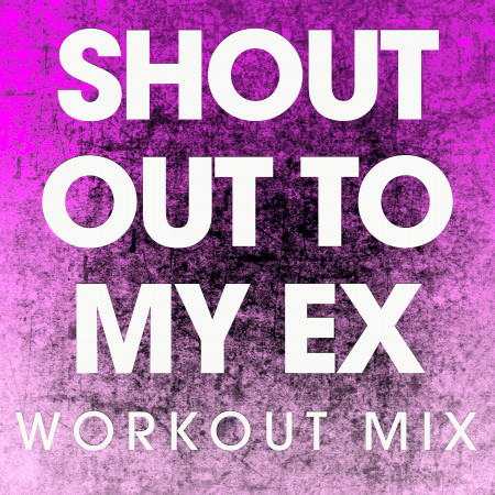 Shout out to My Ex (Extended Workout Mix)