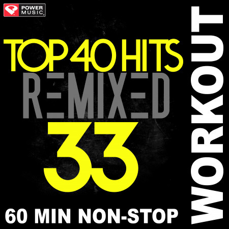 Top 40 Hits Remixed Vol. 33 (60 Min Non-Stop Workout Mix [128 BPM])