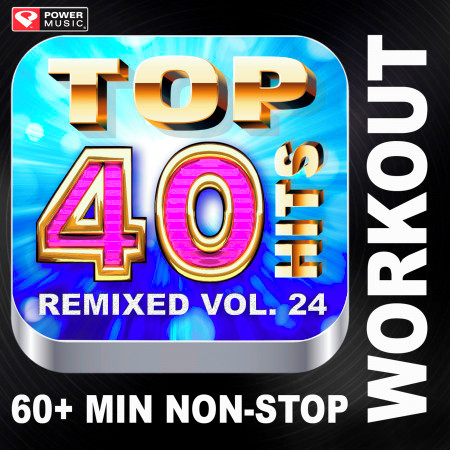 Top 40 Hits Remixed Vol. 24 (60+ Min Non-Stop Workout Mix (128 BPM) )