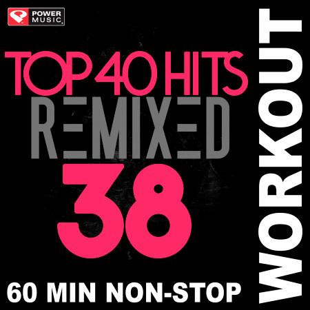 Top 40 Hits Remixed Vol. 38 (Non-Stop Workout Mix)