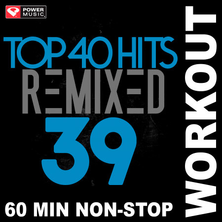 Top 40 Hits Remixed Vol. 39 (Non-Stop Workout Mix)