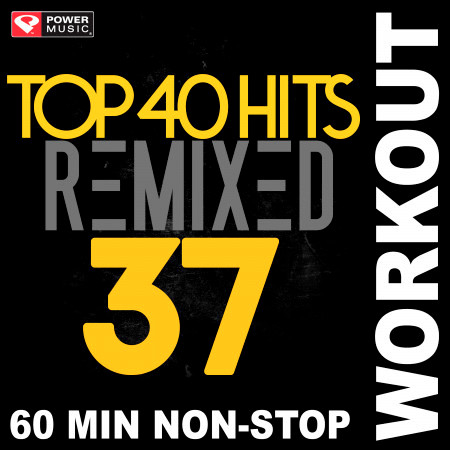 Top 40 Hits Remixed Vol. 37 (Non-Stop Workout Mix)