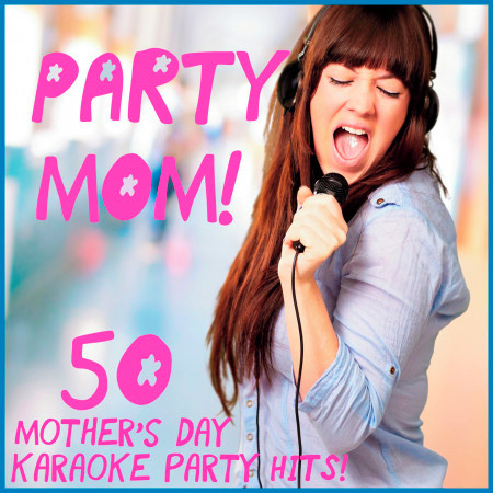 Party Mom! 50 Mother's Day Karaoke Party Hits!