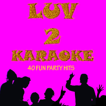 Luv 2 Karaoke: 40 Fun Party Hits