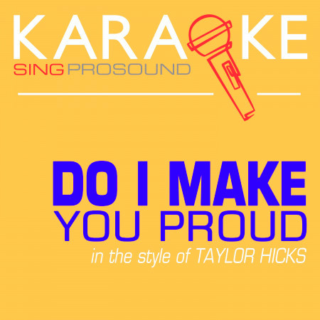 Do I Make You Proud (In the Style of Taylor Hicks) [Karaoke with Background Vocal]