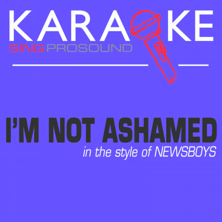 I'm Not Ashamed (In the Style of Newsboys) [Karaoke Version]