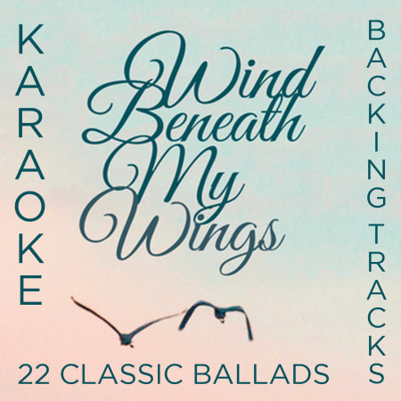 Wind Beneath My Wings: Karaoke Backing Tracks of 22 Classic Ballads