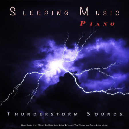 Sleeping Music: Piano and Thunderstorm Sounds For Sleep, Deep Sleep Aid, Music To Help You Sleep Through The Night and Soft Sleep Music