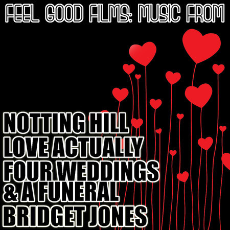 Feel Good Films: Music From Notting Hill / Love Actually / Four Weddings & A Funeral / Bridget Jones