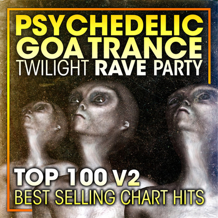 Psychedelic Goa Trance Twilight Rave Party Top 100 Best Selling Chart Hits + DJ Mix V2 專輯封面