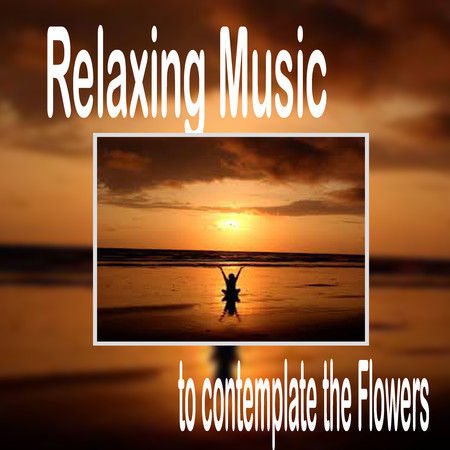 Relaxing Music To Contemplate The Flowers